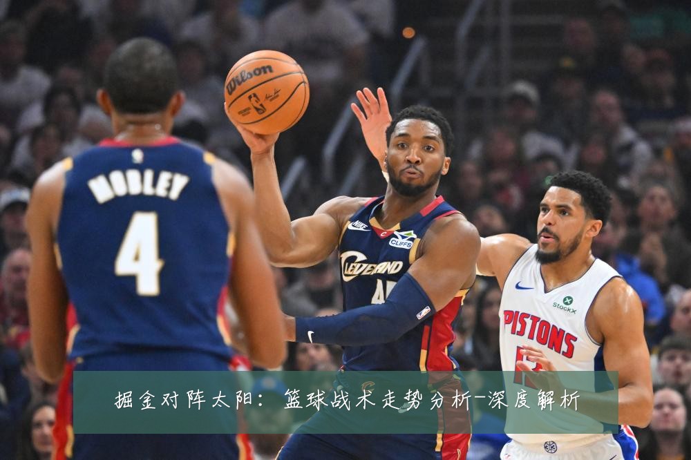 掘金对阵太阳:篮球战术走势分析-深度解析